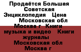 Продаётся Большая Советская Энциклопедия › Цена ­ 1 000 - Московская обл., Москва г. Книги, музыка и видео » Книги, журналы   . Московская обл.,Москва г.